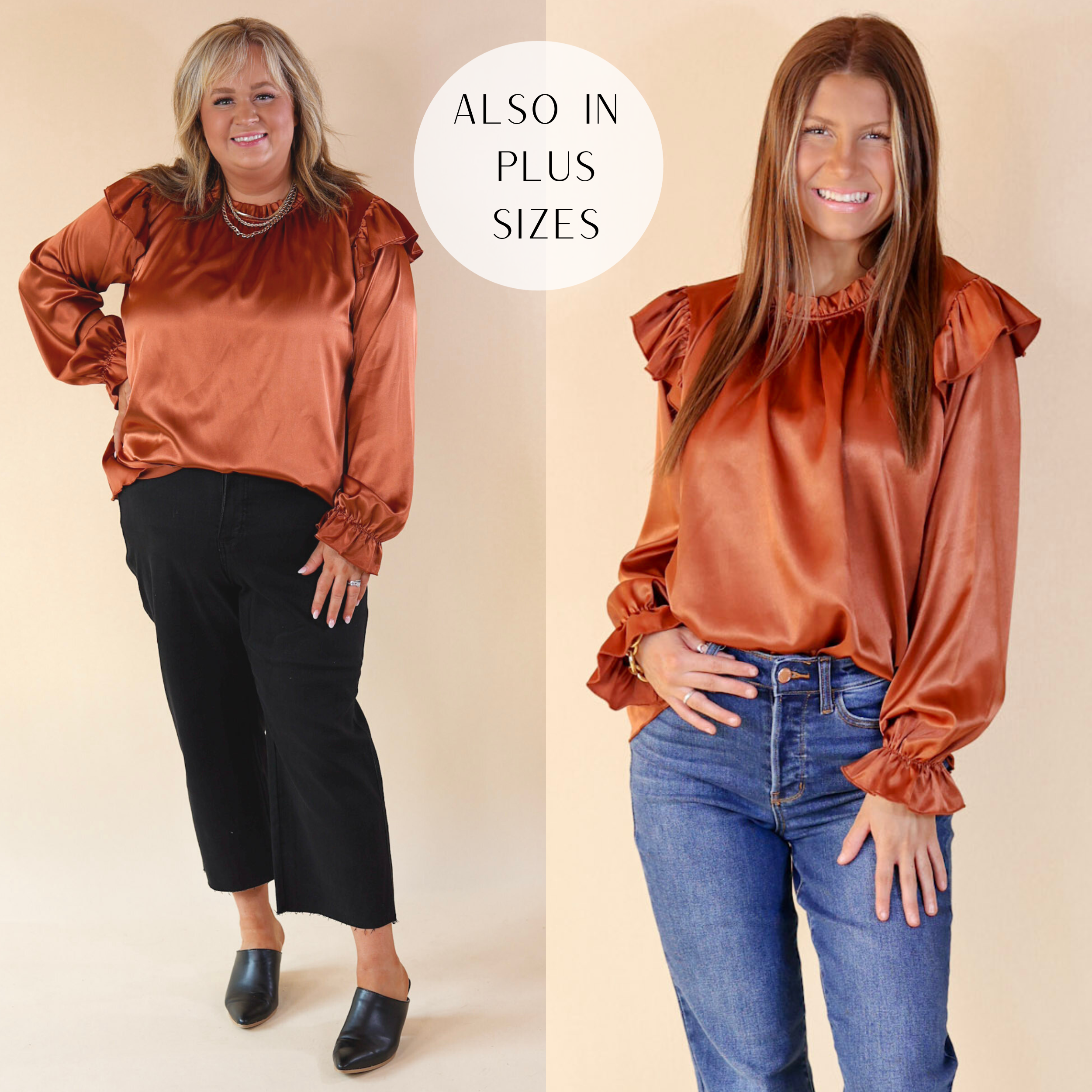 Model are wearing a long sleeve blouse in rust orange with ruffle detail on the shoulders and wrists. Plus size model has it paired with black jeans, black mules, and gold jewelry. SIze small model has it paired with bootcut jeans and gold jewelry.