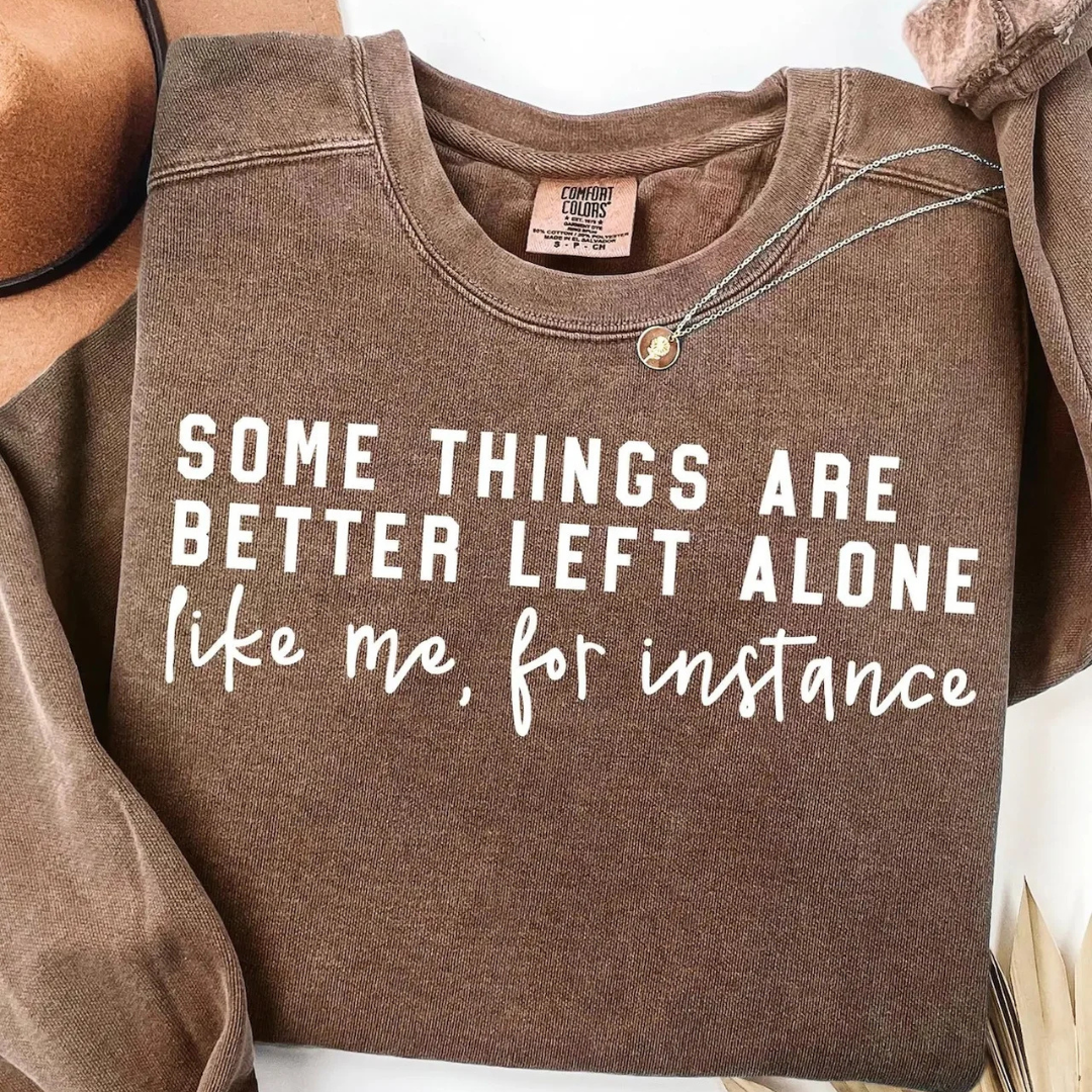 Made to Order | Better Left Alone Design Graphic Design Tee or Sweatshirt in Multiple Printing Options on Brown
