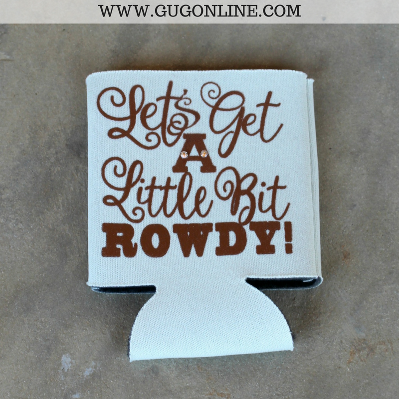 Let's Get A Little Bit Rowdy Koozie - Giddy Up Glamour Boutique