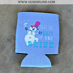 Shut The Frost Up and Drink Snowman Koozie