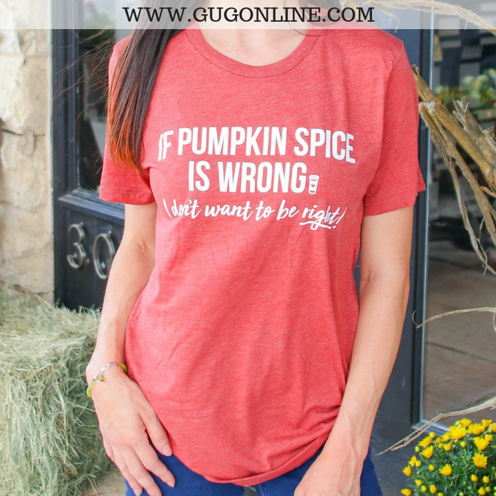 Last Chance S & M | If Pumpkin Spice Is Wrong I Don't Want To Be Right Short Sleeve Tee Shirt in Clay - Giddy Up Glamour Boutique