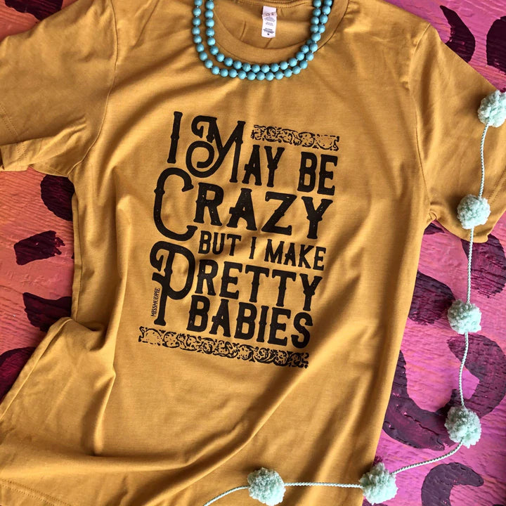 Online Exclusive | I May Be Crazy But I Make Pretty Babies Short Sleeve Graphic Tee in Mustard - Giddy Up Glamour Boutique